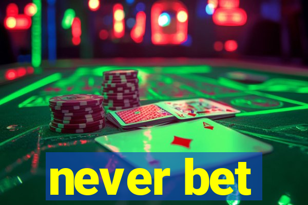 never bet