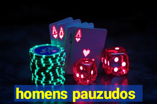 homens pauzudos