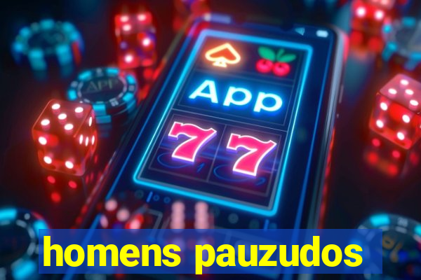 homens pauzudos