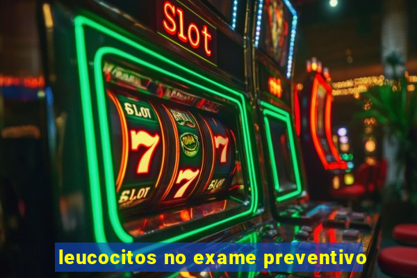 leucocitos no exame preventivo