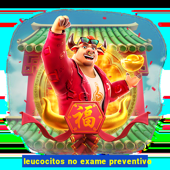 leucocitos no exame preventivo