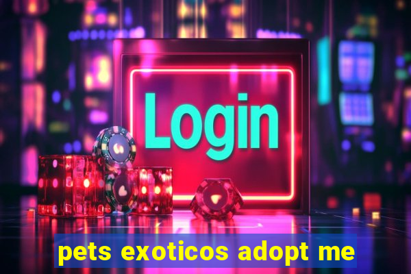 pets exoticos adopt me