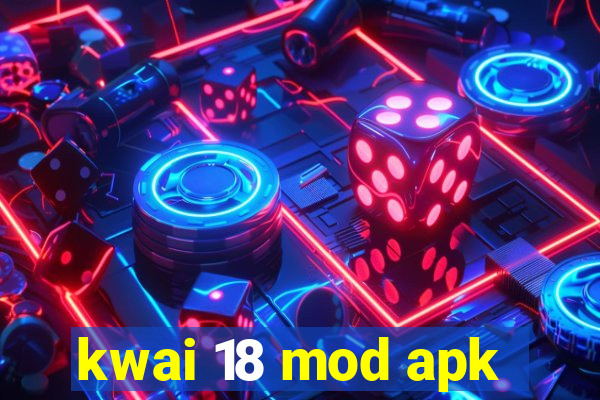 kwai 18 mod apk