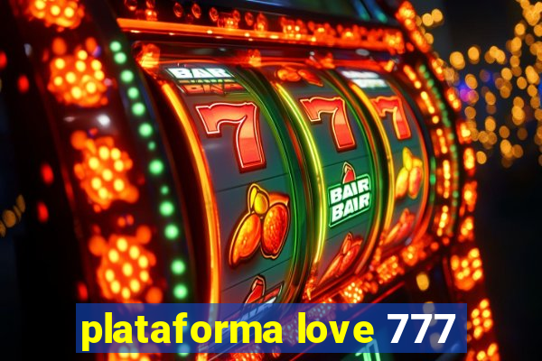 plataforma love 777