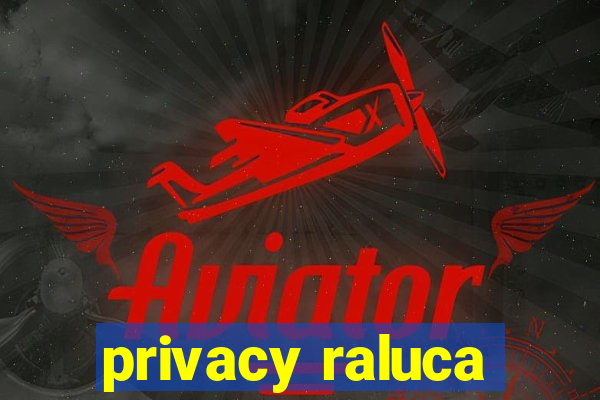 privacy raluca