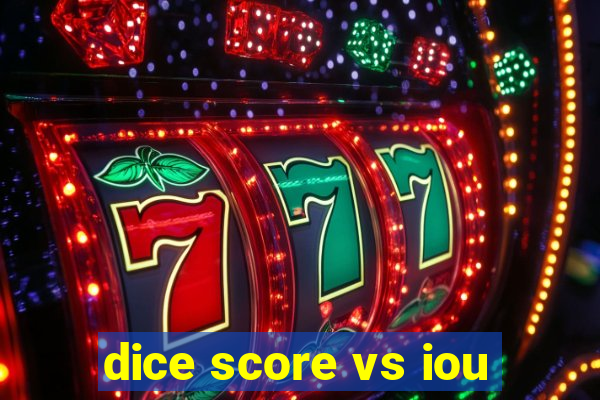 dice score vs iou