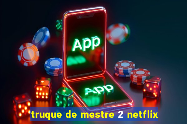 truque de mestre 2 netflix