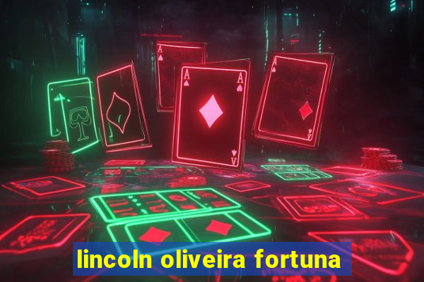 lincoln oliveira fortuna