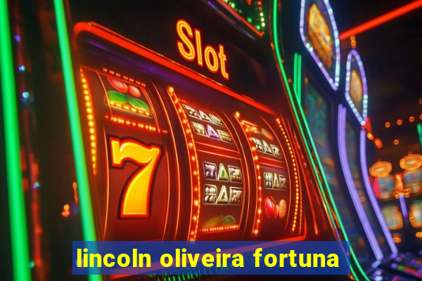 lincoln oliveira fortuna