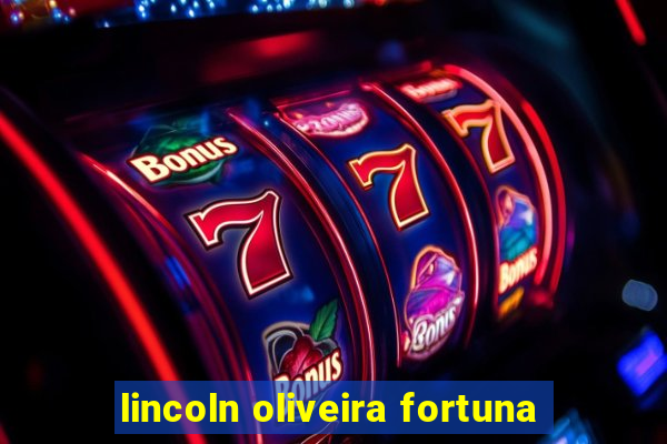 lincoln oliveira fortuna