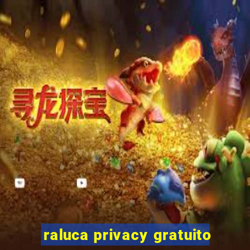 raluca privacy gratuito