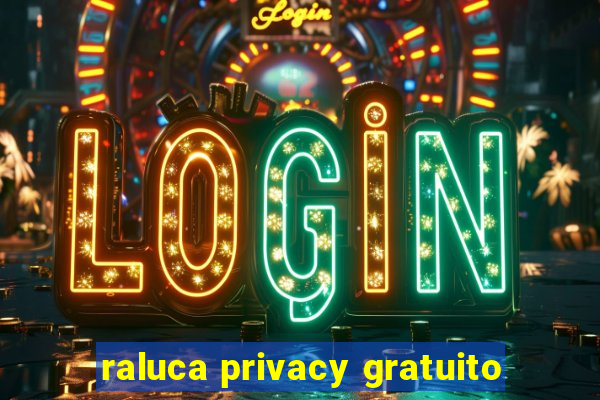 raluca privacy gratuito