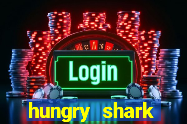 hungry shark evolution dinheiro infinito 2024