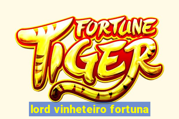 lord vinheteiro fortuna