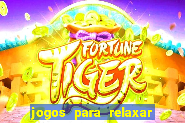 jogos para relaxar a mente