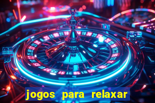 jogos para relaxar a mente