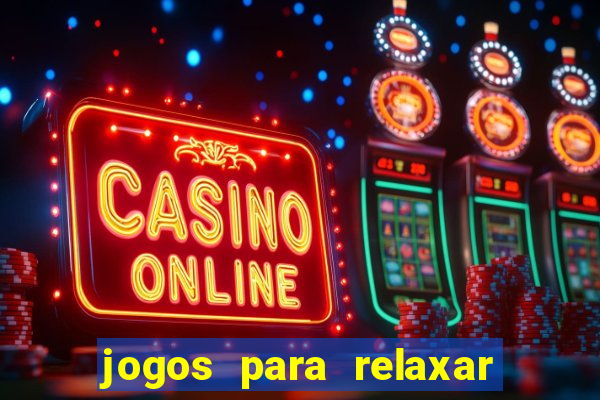 jogos para relaxar a mente