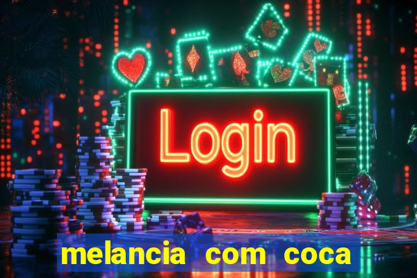 melancia com coca cola faz mal