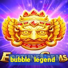 bubble legend ganhar dinheiro