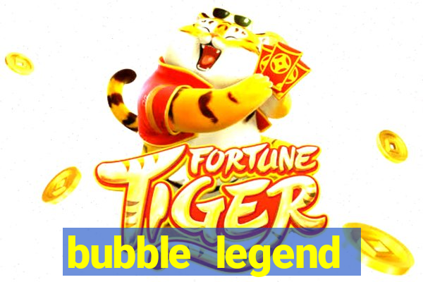 bubble legend ganhar dinheiro