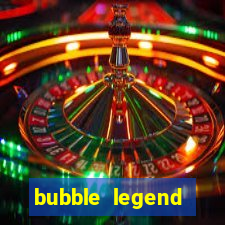 bubble legend ganhar dinheiro