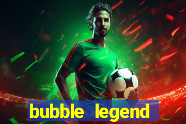 bubble legend ganhar dinheiro