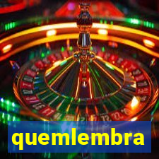 quemlembra