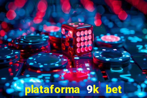 plataforma 9k bet paga mesmo