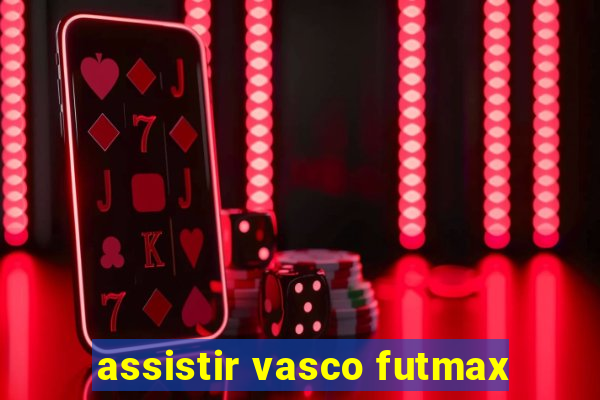 assistir vasco futmax