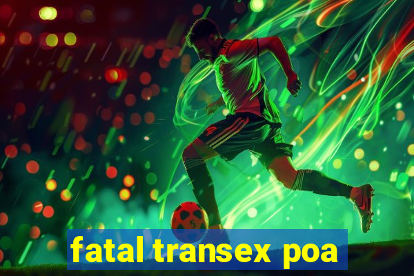 fatal transex poa