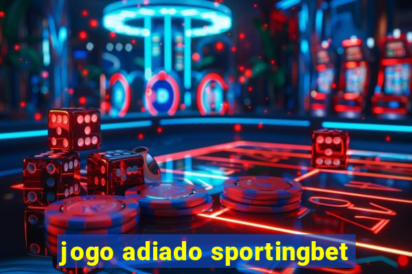 jogo adiado sportingbet