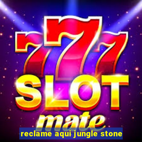 reclame aqui jungle stone