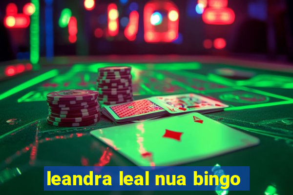 leandra leal nua bingo