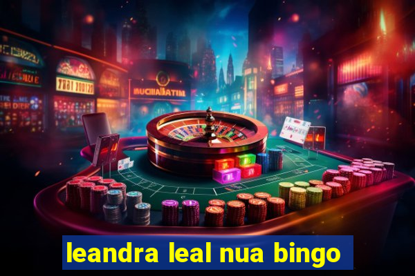 leandra leal nua bingo