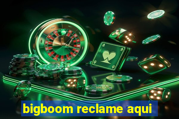 bigboom reclame aqui