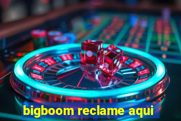 bigboom reclame aqui