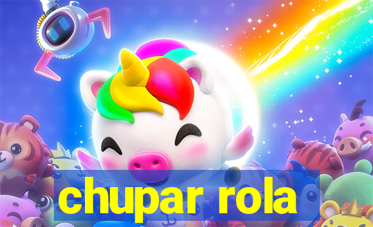 chupar rola