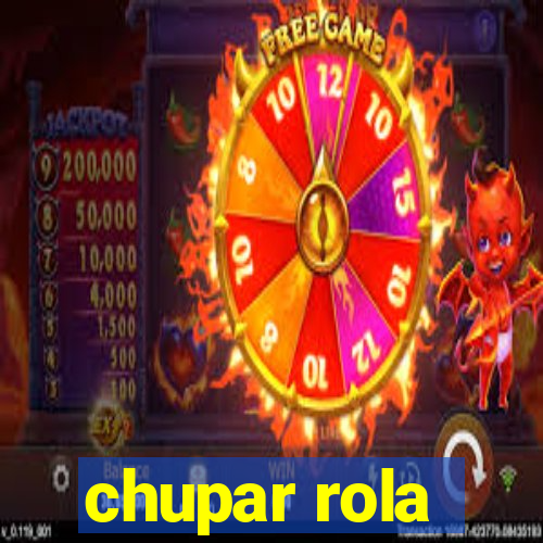 chupar rola