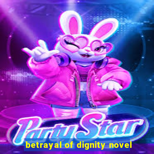 betrayal of dignity novel