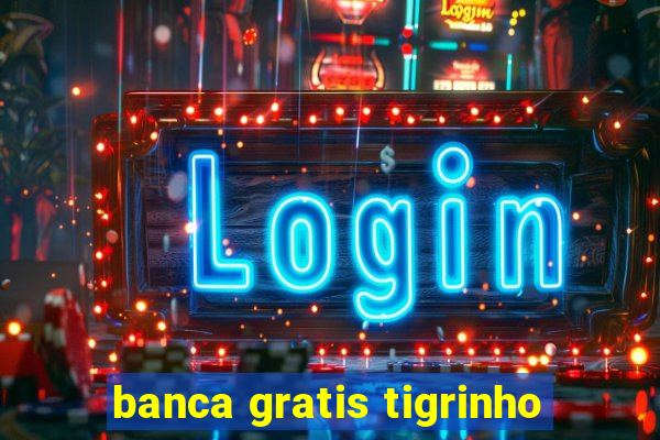 banca gratis tigrinho