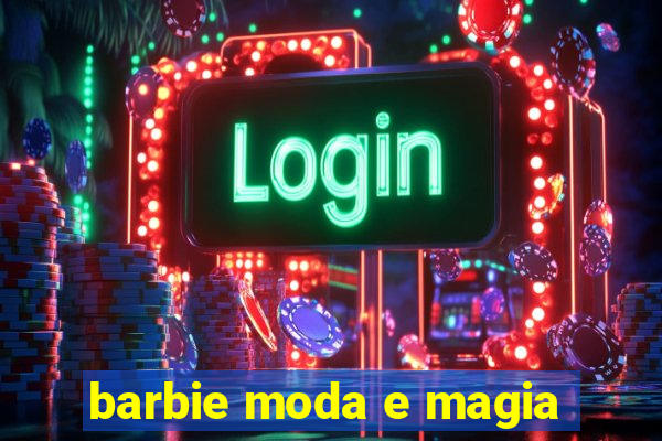 barbie moda e magia