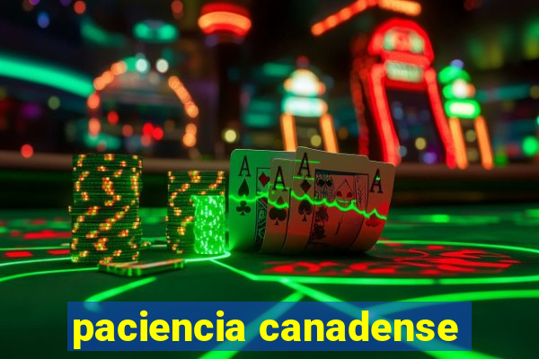 paciencia canadense