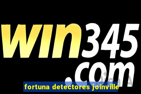 fortuna detectores joinville