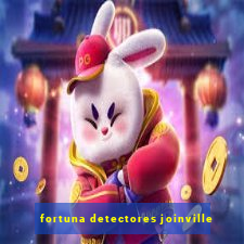 fortuna detectores joinville