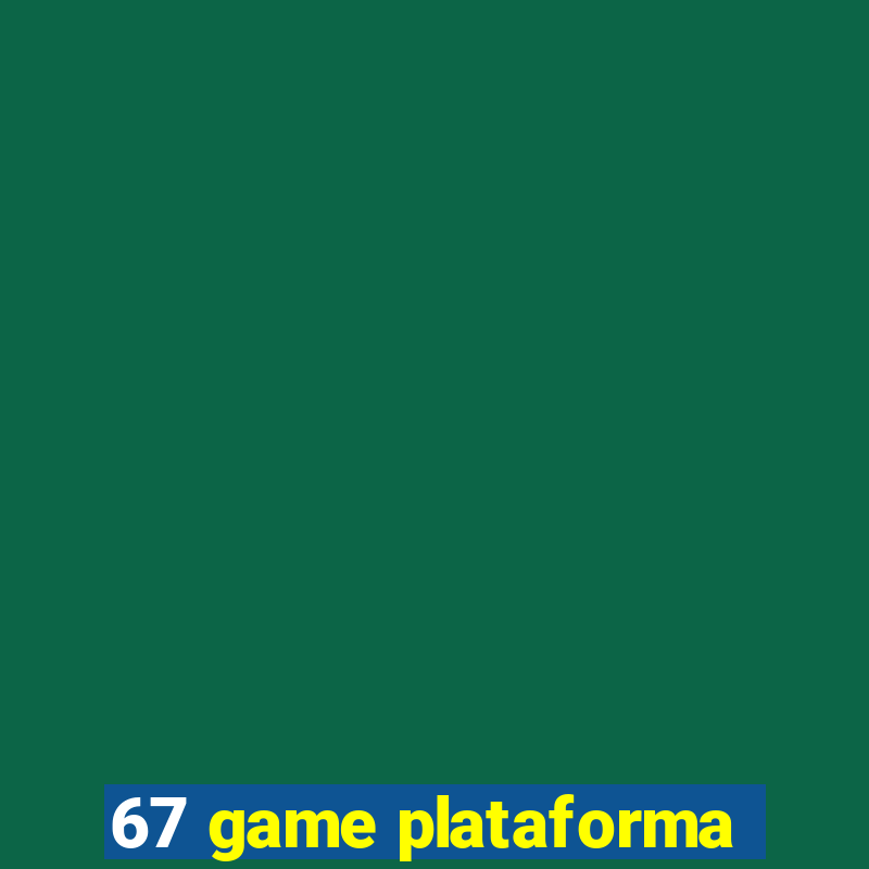 67 game plataforma