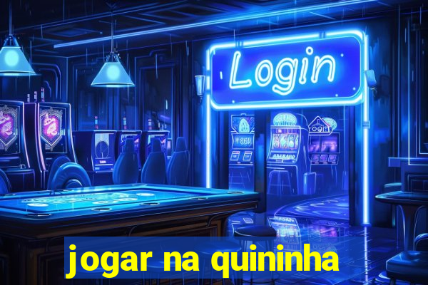 jogar na quininha