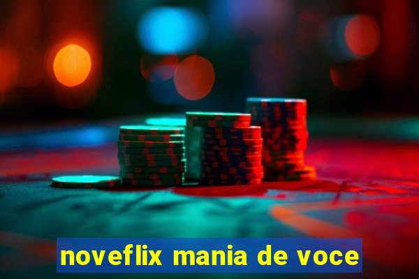 noveflix mania de voce