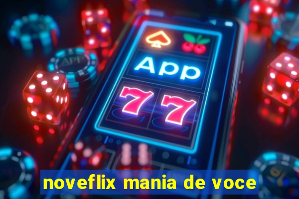 noveflix mania de voce