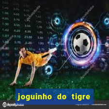 joguinho do tigre para ganhar dinheiro