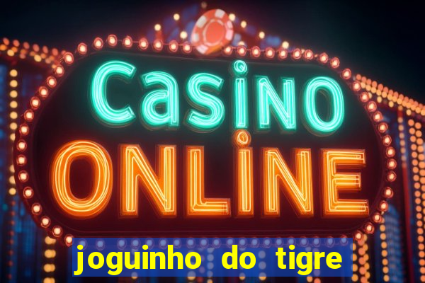 joguinho do tigre para ganhar dinheiro